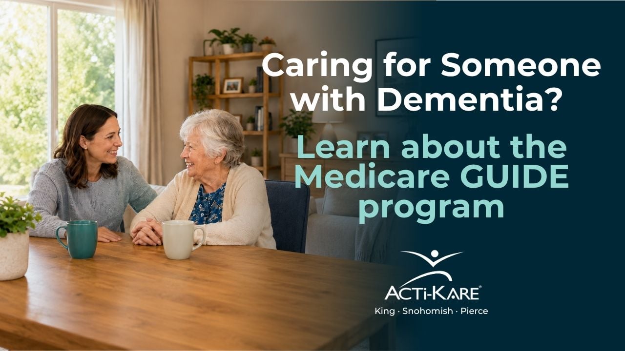 GUIDE program Medicare GUIDE program dementia respite care Washington State — Acti-Kare In-Home Care serving King, Snohomish and Pierce Counties